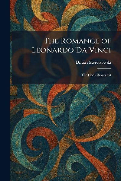 The Romance of Leonardo Da Vinci: The Gods Resurgent