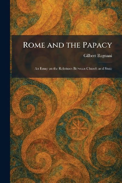 Rome and the Papacy: An Essay on the Relations Between Church and State