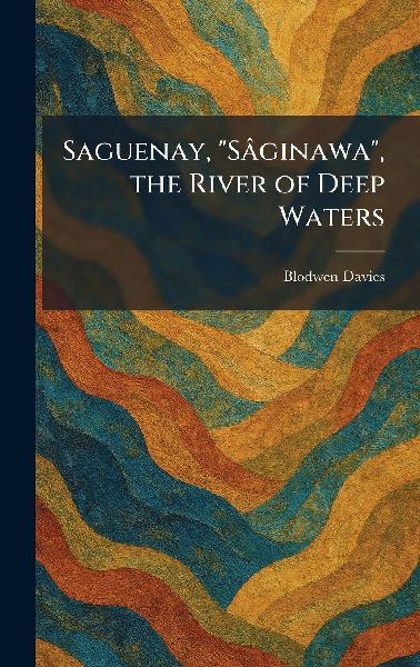 Saguenay, SaÌ&#130;ginawa, the River of Deep Waters
