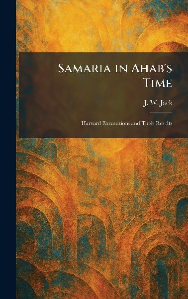 Samaria in Ahab's Time: Harvard Excavations and Their Results