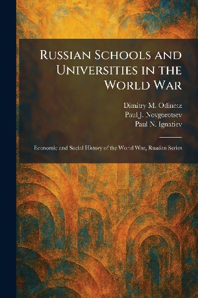 Russian Schools and Universities in the World War: Economic and Social History of the World War, Russian Series