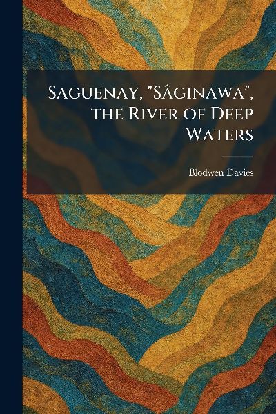 Saguenay, SaÌ&#130;ginawa, the River of Deep Waters