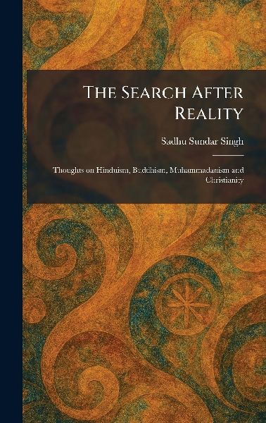 The Search After Reality: Thoughts on Hinduism, Buddhism, Muhammadanism and Christianity