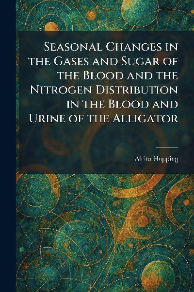 Seasonal Changes in the Gases and Sugar of the Blood and the Nitrogen Distribution in the Blood and Urine of the Alligator