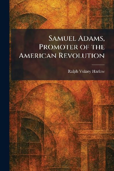 Samuel Adams, Promoter of the American Revolution