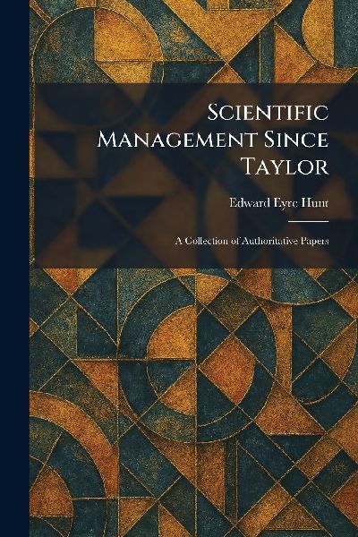 Scientific Management Since Taylor: A Collection of Authoritative Papers