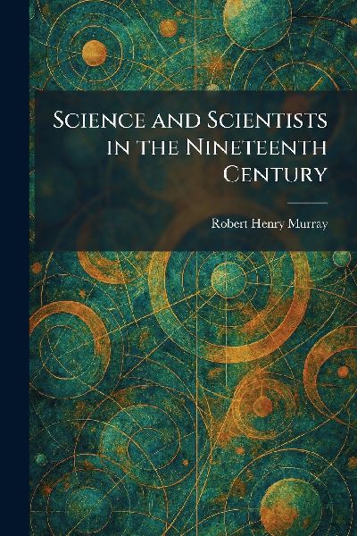 Science and Scientists in the Nineteenth Century