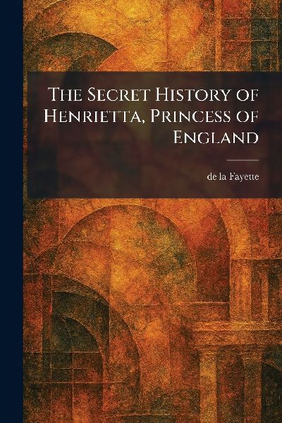The Secret History of Henrietta, Princess of England