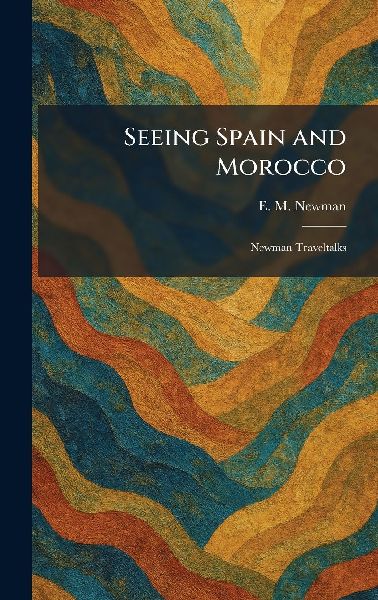 Seeing Spain and Morocco: Newman Traveltalks