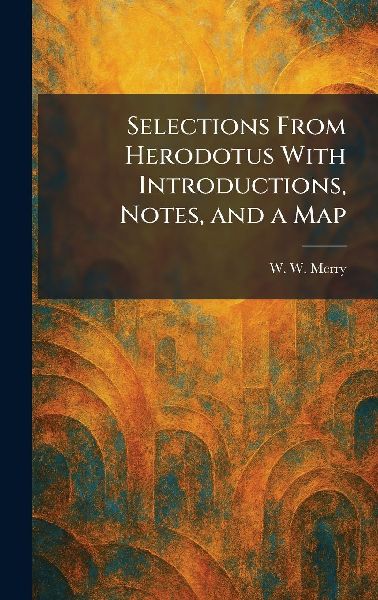 Selections From Herodotus With Introductions, Notes, and a Map