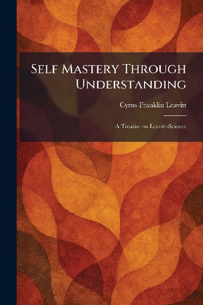 Self Mastery Through Understanding: A Treatise on Leavitt-Science
