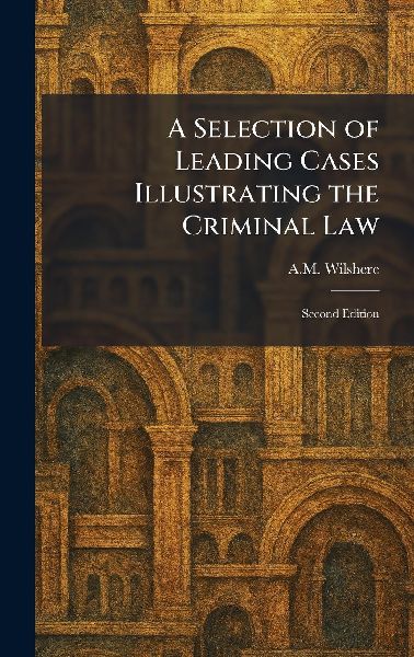 A Selection of Leading Cases Illustrating the Criminal Law: Second Edition