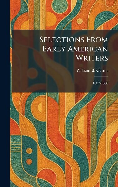 Selections From Early American Writers: 1607-1800