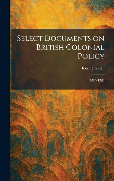 Select Documents on British Colonial Policy: 1830-1860