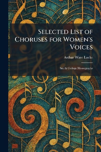 Selected List of Choruses for Womens Voices: Smith College Monographs