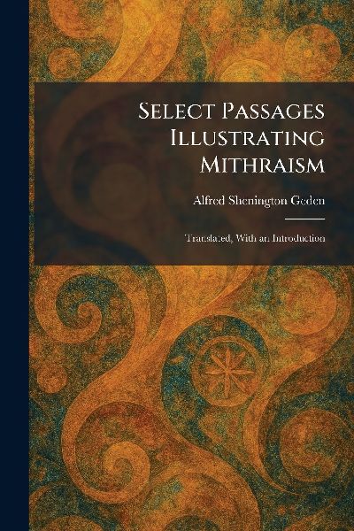 Select Passages Illustrating Mithraism: Translated, With an Introduction