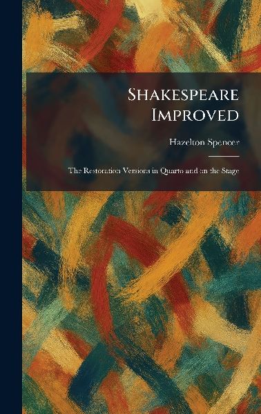 Shakespeare Improved: The Restoration Versions in Quarto and on the Stage