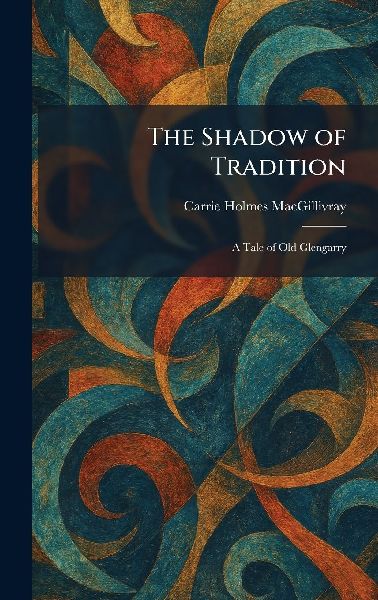 The Shadow of Tradition: A Tale of Old Glengarry