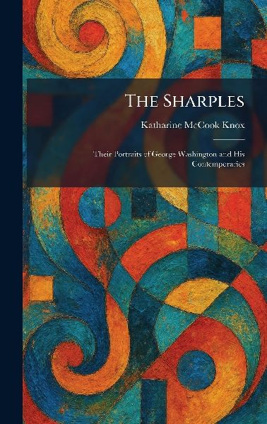 The Sharples: Their Portraits of George Washington and His Contemporaries