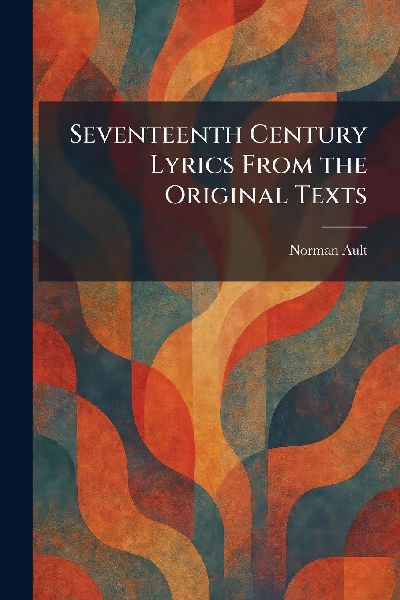 Seventeenth Century Lyrics From the Original Texts