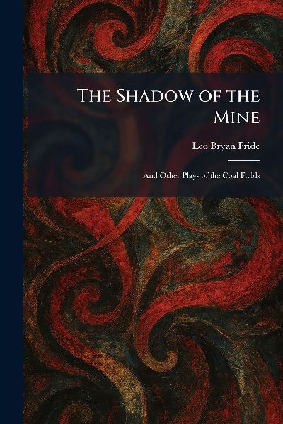 The Shadow of the Mine: And Other Plays of the Coal Fields