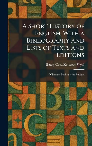 A Short History of English, With a Bibliography and Lists of Texts and Editions: Of Recent Books on the Subject
