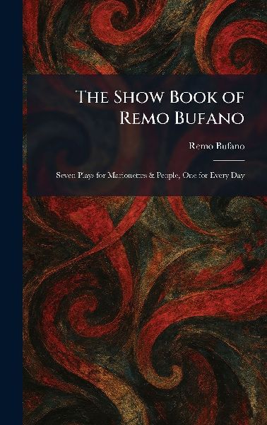 The Show Book of Remo Bufano: Seven Plays for Marionettes & People, One for Every Day