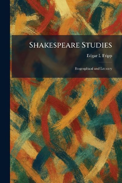 Shakespeare Studies: Biographical and Literary