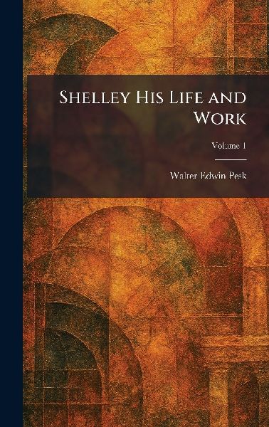 Shelley His Life and Work