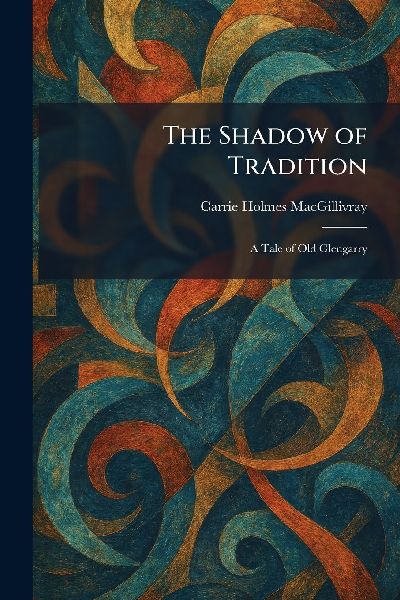 The Shadow of Tradition: A Tale of Old Glengarry