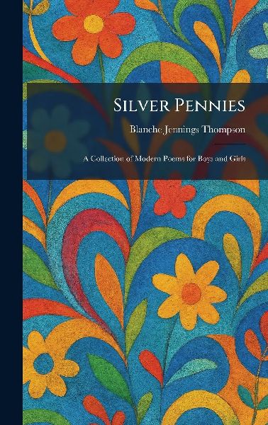 Silver Pennies: A Collection of Modern Poems for Boys and Girls