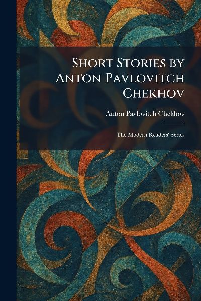 Short Stories by Anton Pavlovitch Chekhov: The Modern Readers' Series