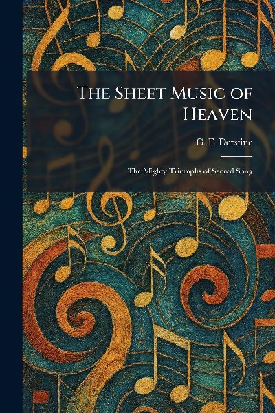 The Sheet Music of Heaven: The Mighty Triumphs of Sacred Song