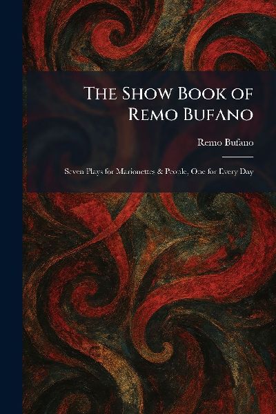 The Show Book of Remo Bufano: Seven Plays for Marionettes & People, One for Every Day