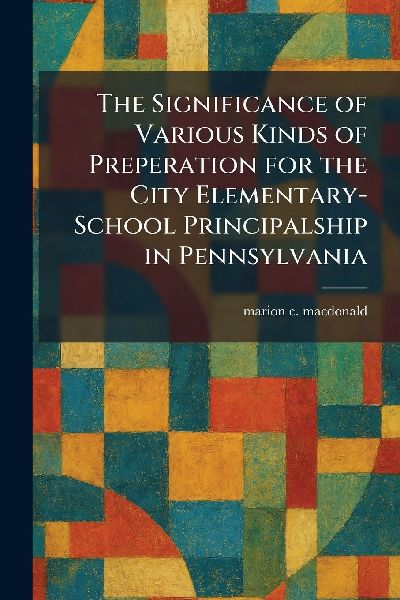 The Significance of Various Kinds of Preperation for the City Elementary-School Principalship in Pennsylvania