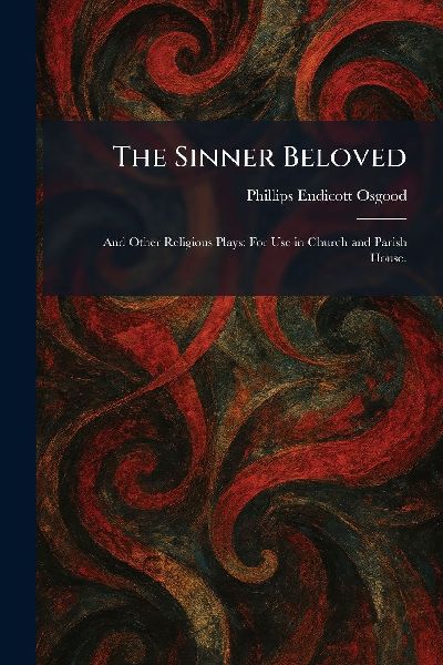 The Sinner Beloved: And Other Religious Plays: For Use in Church and Parish House.