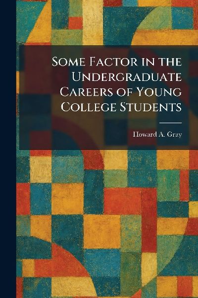 Some Factor in the Undergraduate Careers of Young College Students