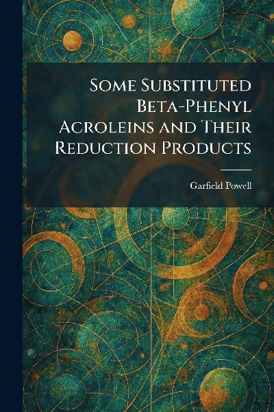 Some Substituted Beta-Phenyl Acroleins and Their Reduction Products