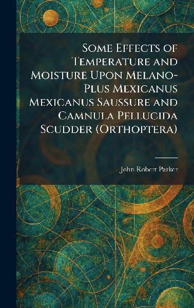 Some Effects of Temperature and Moisture Upon Melano-Plus Mexicanus Mexicanus Saussure and Camnula Pellucida Scudder (Orthoptera)