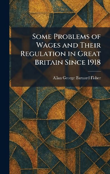Some Problems of Wages and Their Regulation in Great Britain Since 1918