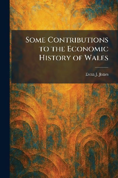 Some Contributions to the Economic History of Wales