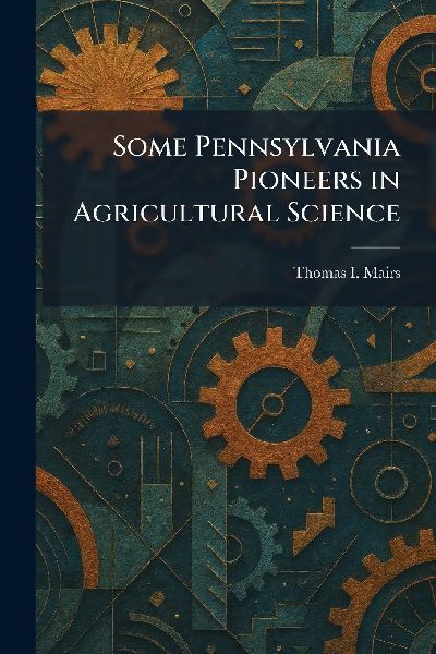Some Pennsylvania Pioneers in Agricultural Science