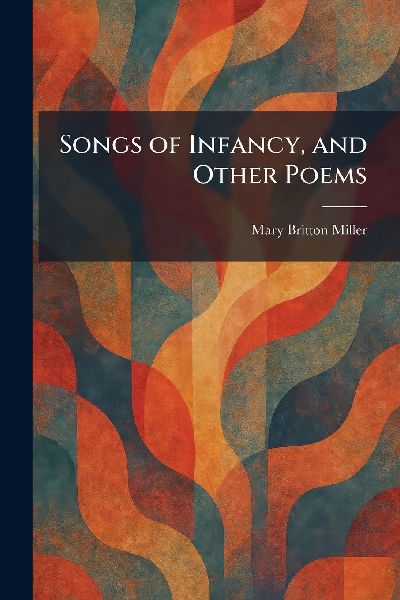 Songs of Infancy, and Other Poems