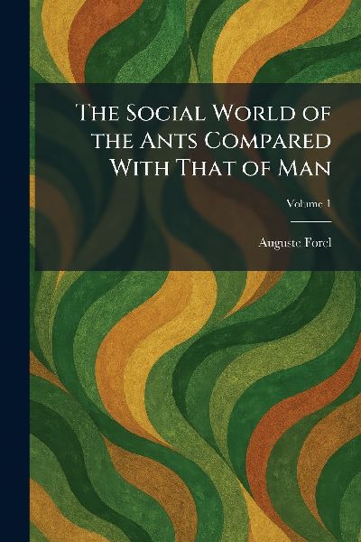 The Social World of the Ants Compared With That of Man