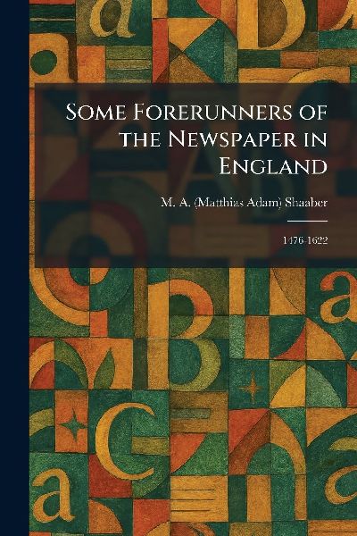 Some Forerunners of the Newspaper in England: 1476-1622