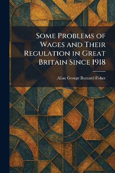 Some Problems of Wages and Their Regulation in Great Britain Since 1918