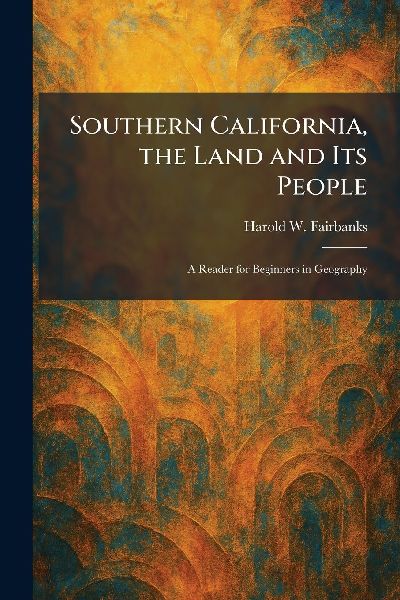 Southern California, the Land and Its People: A Reader for Beginners in Geography