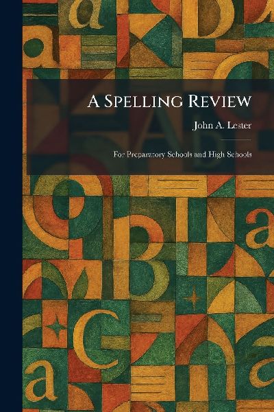 A Spelling Review: For Preparatory Schools and High Schools