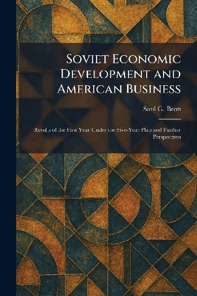 Soviet Economic Development and American Business: Results of the First Year Under the Five-Year Plan and Further Perspectives