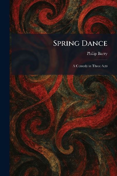 Spring Dance: A Comedy in Three Acts